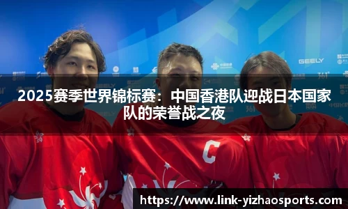 2025赛季世界锦标赛：中国香港队迎战日本国家队的荣誉战之夜